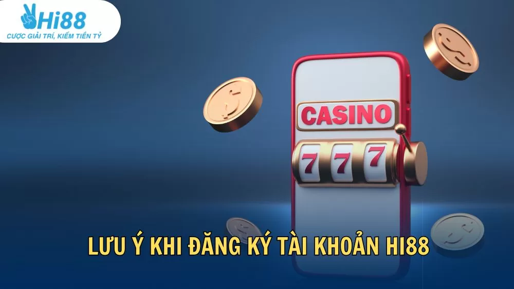 Nhà Cái Hi88 – Điểm Đến Tin Cậy Cho Người Chơi Trực Tuyến Những lưu ý khi đăng ký